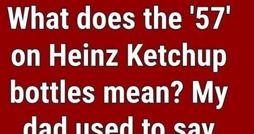 Why Heinz Ketchup Bottles Feature the Number “57”: The Fascinating Marketing Story Behind an Iconic Brand